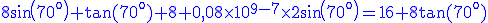 3$ \blue\rm 8sin(70^o)+tan(70^o)+8+0,08\times10^{9-7}\times2sin(70^o)=16+8tan(70^o)
